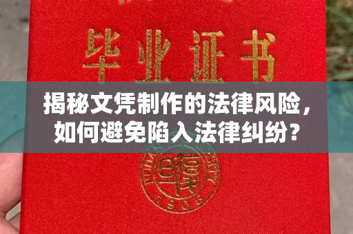 正镶白旗揭秘文凭制作的法律风险，如何避免陷入法律纠纷？