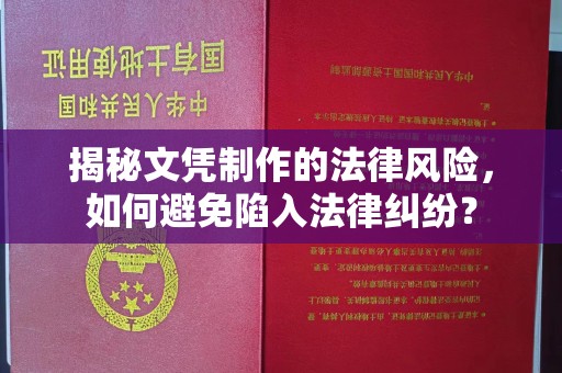 正镶白旗揭秘文凭制作的法律风险，如何避免陷入法律纠纷？