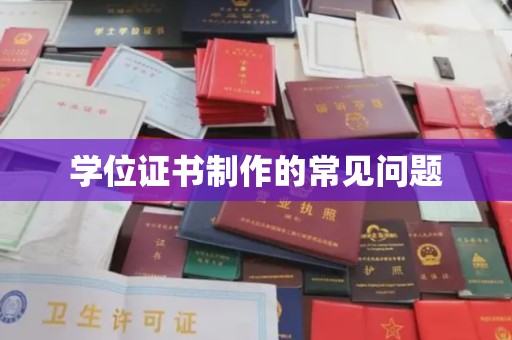 正镶白旗学位证书制作的常见问题