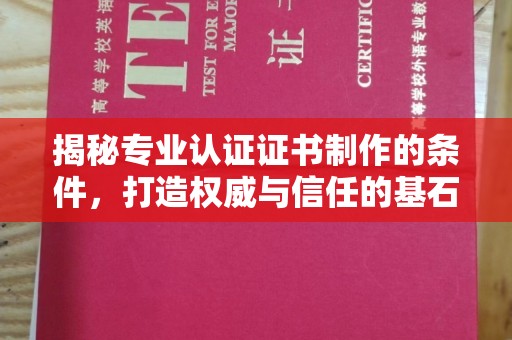 正镶白旗揭秘专业认证证书制作的条件，打造权威与信任的基石