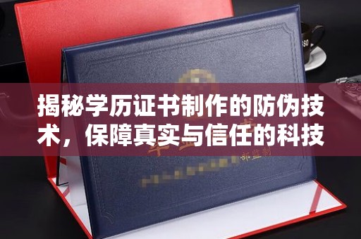 正镶白旗揭秘学历证书制作的防伪技术，保障真实与信任的科技盾牌