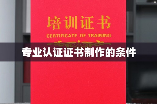 正镶白旗专业认证证书制作的条件