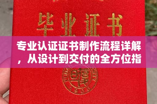 正镶白旗专业认证证书制作流程详解，从设计到交付的全方位指南