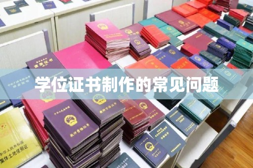 正镶白旗学位证书制作的常见问题