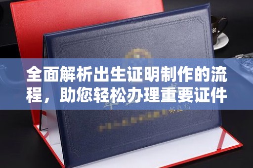 正镶白旗全面解析出生证明制作的流程，助您轻松办理重要证件