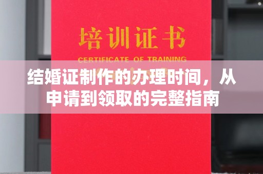 正镶白旗结婚证制作的办理时间，从申请到领取的完整指南
