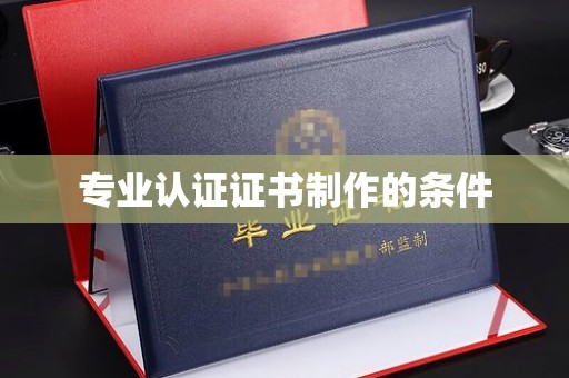 正镶白旗专业认证证书制作的条件