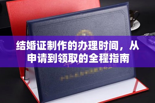 正镶白旗结婚证制作的办理时间，从申请到领取的全程指南