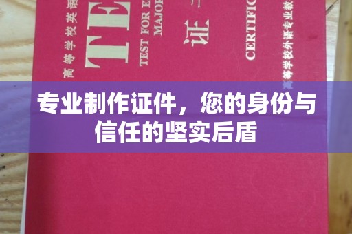 正镶白旗专业制作证件，您的身份与信任的坚实后盾