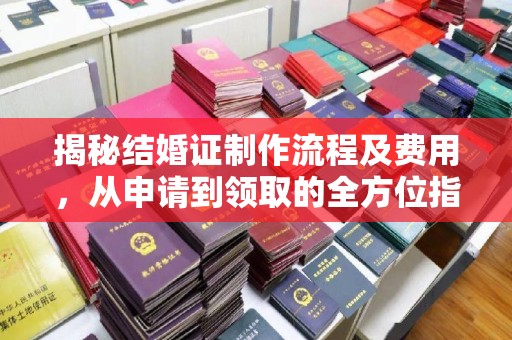 正镶白旗揭秘结婚证制作流程及费用，从申请到领取的全方位指南