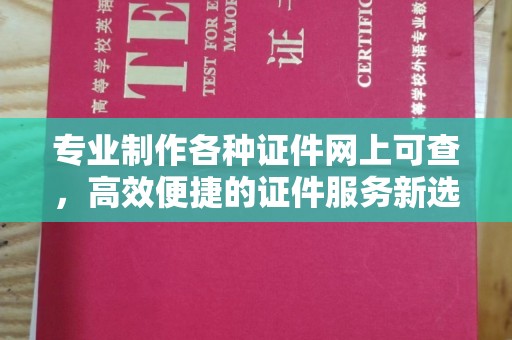 正镶白旗专业制作各种证件网上可查，高效便捷的证件服务新选择