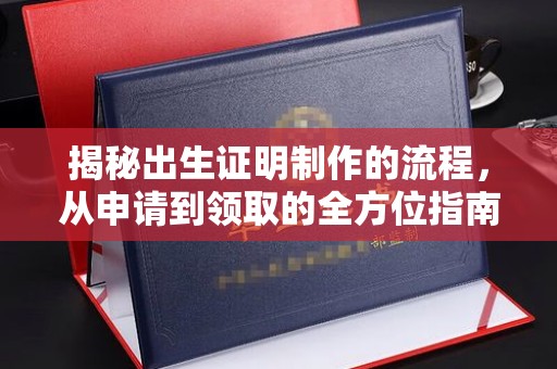 正镶白旗揭秘出生证明制作的流程，从申请到领取的全方位指南