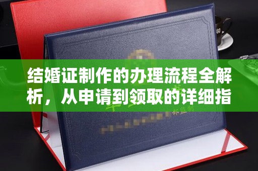 正镶白旗结婚证制作的办理流程全解析，从申请到领取的详细指南