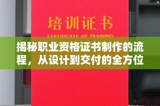正镶白旗揭秘职业资格证书制作的流程，从设计到交付的全方位指南