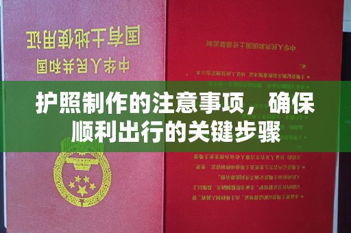 正镶白旗护照制作的注意事项，确保顺利出行的关键步骤