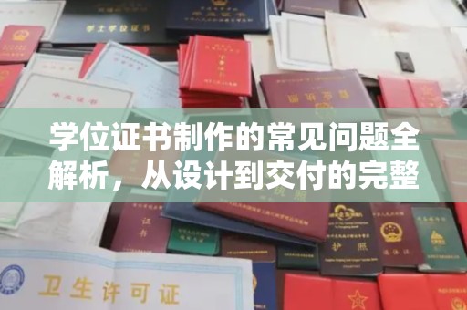 正镶白旗学位证书制作的常见问题全解析，从设计到交付的完整指南