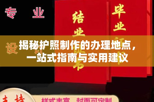 正镶白旗揭秘护照制作的办理地点，一站式指南与实用建议