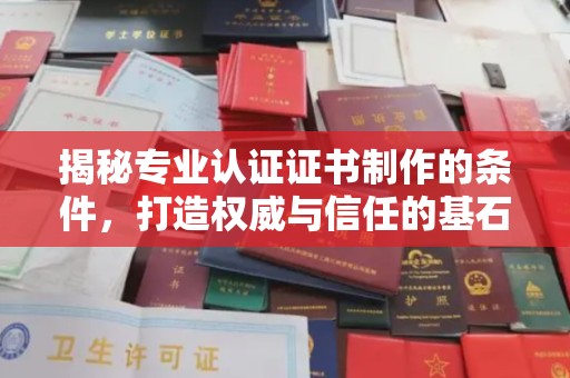 正镶白旗揭秘专业认证证书制作的条件，打造权威与信任的基石