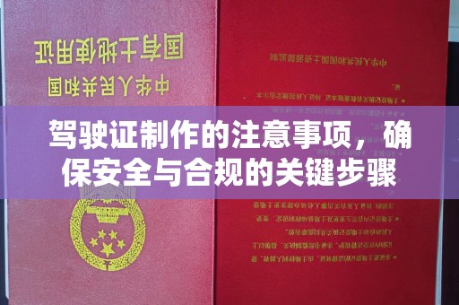 正镶白旗驾驶证制作的注意事项，确保安全与合规的关键步骤