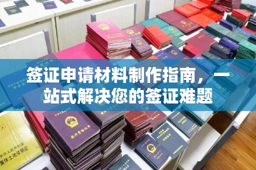 正镶白旗签证申请材料制作指南，一站式解决您的签证难题