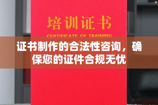 正镶白旗证书制作的合法性咨询，确保您的证件合规无忧