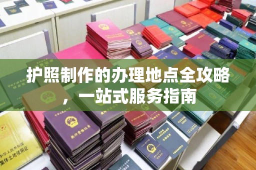 正镶白旗护照制作的办理地点全攻略，一站式服务指南
