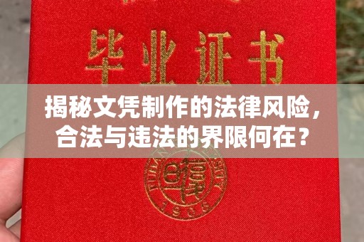 正镶白旗揭秘文凭制作的法律风险，合法与违法的界限何在？