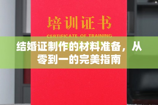 正镶白旗结婚证制作的材料准备，从零到一的完美指南