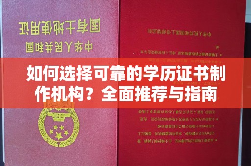 正镶白旗如何选择可靠的学历证书制作机构？全面推荐与指南