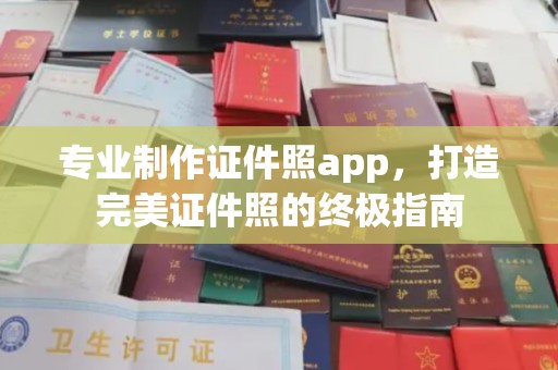 正镶白旗专业制作证件照app，打造完美证件照的终极指南