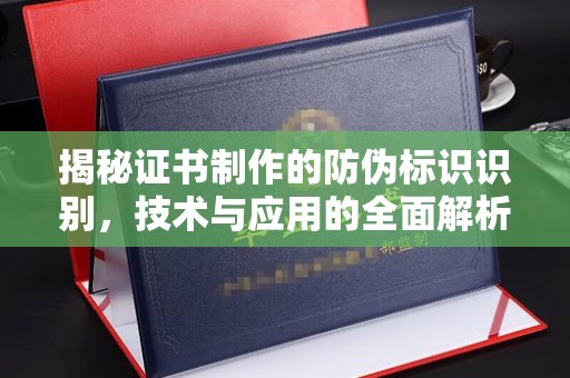 正镶白旗揭秘证书制作的防伪标识识别，技术与应用的全面解析